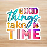 Decals, Stickers, HTV  - Good things take time -  DS100130 - Cutey K Blanks