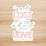 Decals, Stickers, HTV  - Get lost in what you love-  DS100154 - Cutey K Blanks
